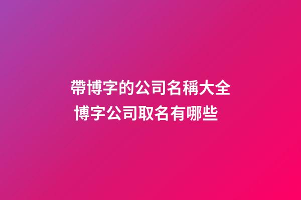帶博字的公司名稱大全 博字公司取名有哪些